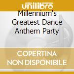 Millennium's Greatest Dance Anthem Party cd musicale