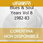 Blues & Soul Years Vol 8 1982-83 cd musicale