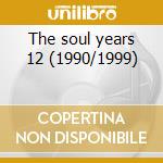 The soul years 12 (1990/1999) cd