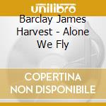 Barclay James Harvest - Alone We Fly cd musicale di Barclay James Harvest