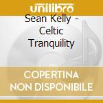 Sean Kelly - Celtic Tranquility cd musicale di Sean Kelly