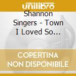 Shannon Singers - Town I Loved So Well cd musicale di Shannon Singers