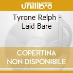 Tyrone Relph - Laid Bare cd musicale di Tyrone Relph