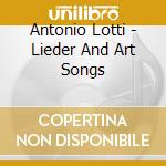 Antonio Lotti - Lieder And Art Songs cd musicale di Antonio Lotti