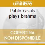 Pablo casals plays brahms cd
