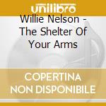 Willie Nelson - The Shelter Of Your Arms cd musicale di Willie Nelson