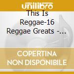 This Is Reggae-16 Reggae Greats - 'Dennis Brown, Althia & Donna, Dhaima, Er' cd