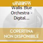 Wallis Blue Orchestra - Digital Melodies cd musicale di Wallis Blue Orchestra