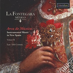 Volume 2 (Late 18th Century) La Fontegara Mexico - Arca De Musica: Instrumental Music In New Spain cd musicale di J.C. / La Fontegara Mexico Bach
