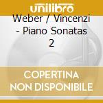 Weber / Vincenzi - Piano Sonatas 2 cd musicale di Weber / Vincenzi