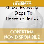 Showaddywaddy - Steps To Heaven - Best Of cd musicale di Showaddywaddy