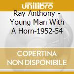 Ray Anthony - Young Man With A Horn-1952-54 cd musicale di Ray Anthony