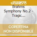 Brahms Symphony No.2 - Tragic Overture cd musicale di Brahms Symphony No.2