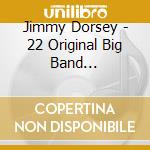 Jimmy Dorsey - 22 Original Big Band Recordings cd