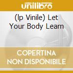 (lp Vinile) Let Your Body Learn cd