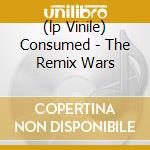 (lp Vinile) Consumed - The Remix Wars cd