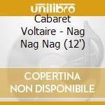Cabaret Voltaire - Nag Nag Nag (12') cd