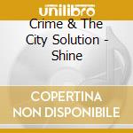Crime & The City Solution - Shine cd musicale di Crime & The City Solution