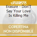 Erasure - Don'T Say Your Love Is Killing Me cd