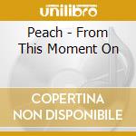 Peach - From This Moment On cd