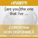 (are you)the one that i've ... cd