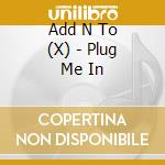 Add N To (X) - Plug Me In cd