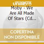 Moby - We Are All Made Of Stars (Cd Single) cd musicale di MOBY
