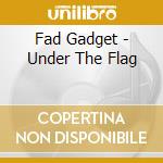 Fad Gadget - Under The Flag cd musicale di Gadget Fad