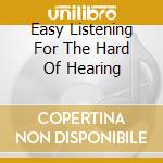 Easy Listening For The Hard Of Hearing cd
