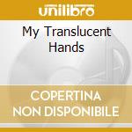 My Translucent Hands cd