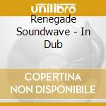 Renegade Soundwave - In Dub cd musicale di RSW IN DUB