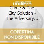 Crime & The City Solution - The Adversary Live cd musicale di CRIME AND THE CITY S