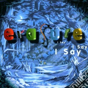 Erasure - I Say I Say I Say cd musicale di ERASURE