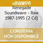Renegade Soundwave - Rsw 1987-1995 (2 Cd) cd musicale di RENEGADE SOUNDWAVE