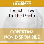 Toenut - Two In The Pinata cd