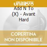 Add N To (X) - Avant Hard cd