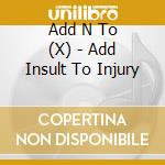 Add N To (X) - Add Insult To Injury cd