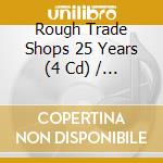 Rough Trade Shops 25 Years (4 Cd) / Various cd