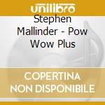 Stephen Mallinder - Pow Wow Plus cd musicale di Stephen Mallinder