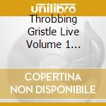 Throbbing Gristle Live Volume 1 1976-197 cd musicale di Gristle Throbbing