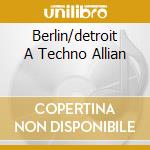 Berlin/detroit A Techno Allian cd