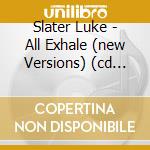 Slater Luke - All Exhale (new Versions) (cd Single) cd musicale di Slater Luke