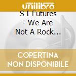 S I Futures - We Are Not A Rock Band (cd Single) cd musicale di S I Futures
