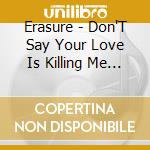 Erasure - Don'T Say Your Love Is Killing Me (Cd Single) cd musicale di Erasure