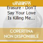 Erasure - Don'T Say Your Love Is Killing Me (Cd Single) cd