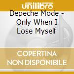 Depeche Mode - Only When I Lose Myself cd musicale di DEPECHE MODE