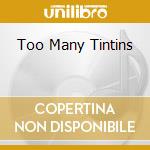 Too Many Tintins cd musicale di MOTHER GOOSE