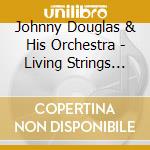 Johnny Douglas & His Orchestra - Living Strings Collection: Where Did The Night Go cd musicale di Johnny Douglas & His Orchestra