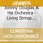 Johnny Douglas & His Orchestra - Living Strings Collection: Where Did The Night Go cd
