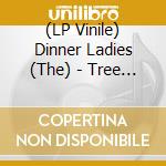 (LP Vinile) Dinner Ladies (The) - Tree To Breathe lp vinile di Dinner Ladies (The)